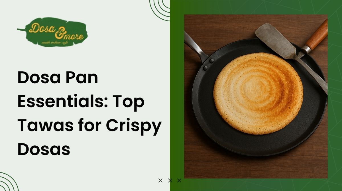 Why Your Dosa Pan Matters: Best Tawas for Crispy Results
